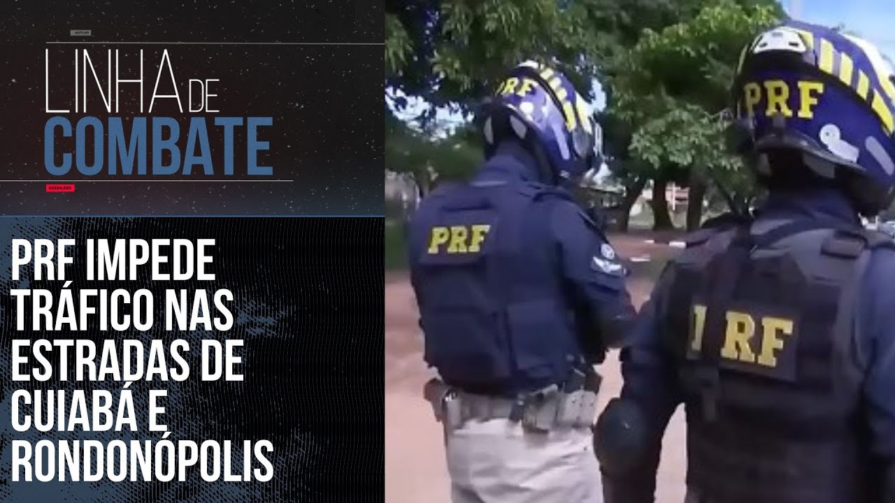 MEGAOPERAÇÃO DA PRF IMPEDE TRÁFICO NAS ESTRADAS DE CUIABÁ E RONDONÓPOLIS | LINHA DE COMBATE