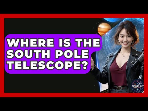 Where Is The South Pole Telescope? - Astronomy Made Simple