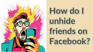 How do I unhide friends on Facebook?