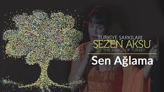 Sezen Aksu - Sen Ağlama | Türkiye Şarkıları  - The Songs of Turkey
