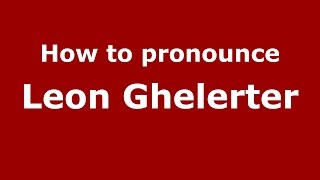 How to pronounce Leon Ghelerter