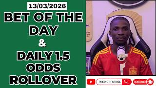 BET OF THE DAY & DAILY 1.5 ODDS ROLLOVER [13/03/2026] | Today's Football Predict