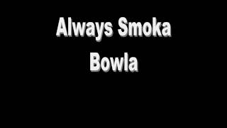 Always smoke a bowla