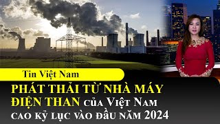 Phát thải từ nhà máy điện than của Việt Nam cao kỷ lục vào đầu năm 2024📺Tin Việt Nam Sáng 28/03