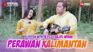 Download lagu DJ Yeyen Novita Ft.Bajol Ndanu - Perawan Kalimantan DJ REMIX FULL BASS mp3 Download lagu DJ Yeyen Novita Ft.Bajol Ndanu - Perawan Kalimantan DJ REMIX FULL BASS mp3