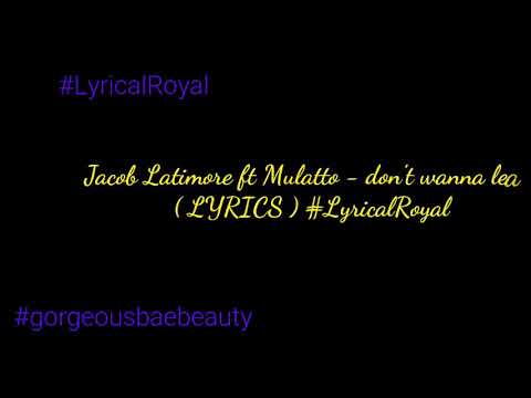 Jacob Latimore ft Mulatto - don't wanna leave ( lyrics ) #LyricalRoyal