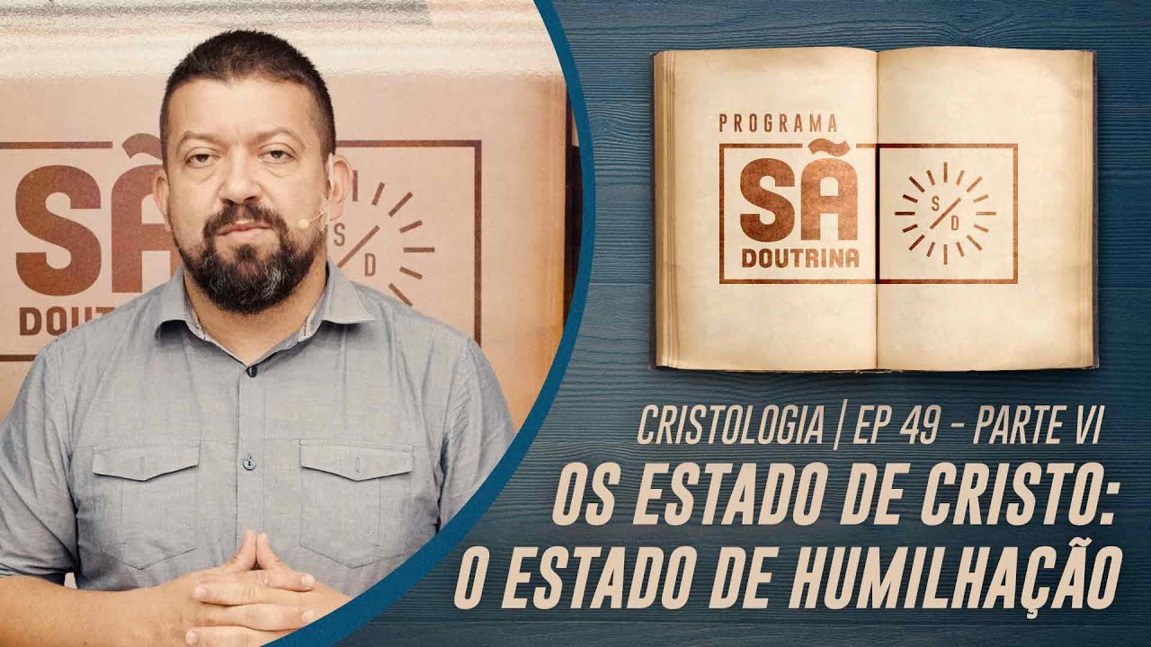 49. Cristologia I Parte VI I Os estados de Cristo: O estado de humilhação I Sã Doutrina