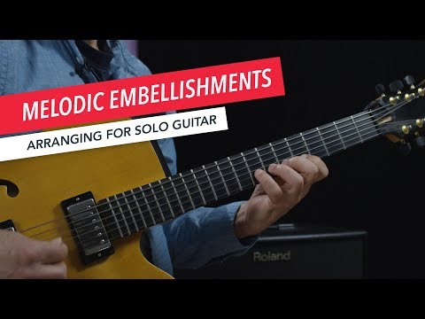 Arranging for Solo Guitar: Melodic Embellishment Ideas | Berklee Online