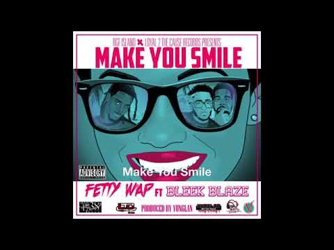 Fetty wap ft Bleek Blaze - Make you smile