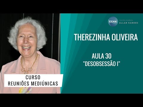 THEREZINHA OLIVEIRA - REUNIÕES MEDIÚNICAS - AULA 30 - "DESOBSESSÃO I"
