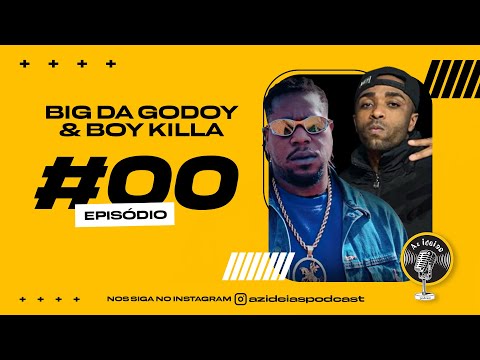 BIG DA GODOY E BOY KILLA - Az Ideias Podcast #00