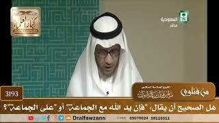 [3193] هل الصحيح أن يقال: "فإن يد الله مع الجماعة" أو "على الجماعة"؟ - صالح الفوزان