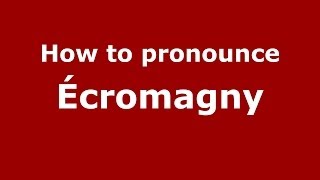 How to pronounce &eacute;cromagny