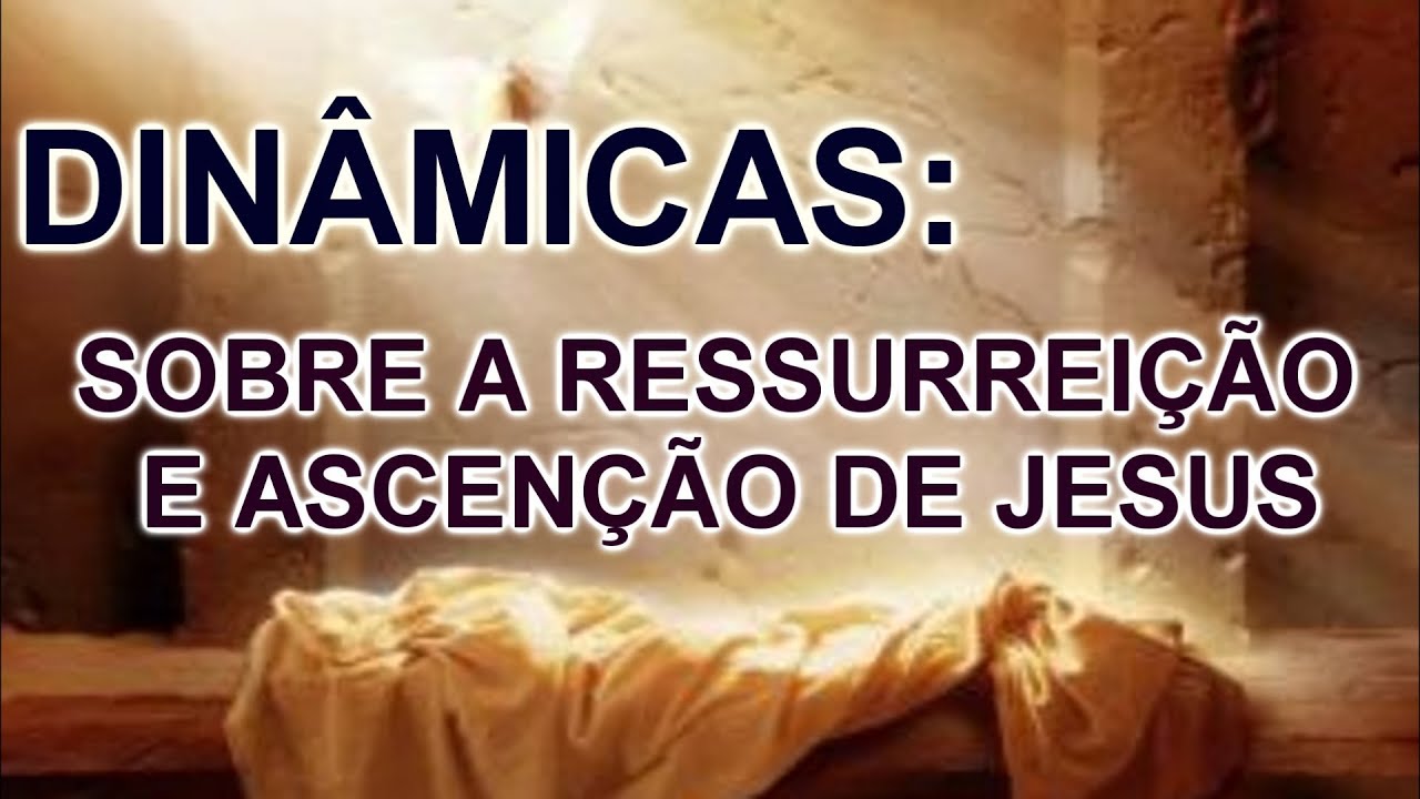 DINAMICAS  SOBRE A RESSURREIÇÃO E ASSENÇÃO  DE JESUS