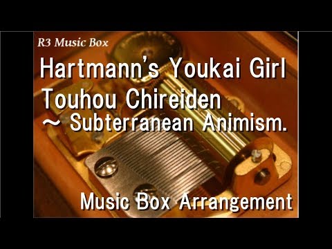 Hartmann's Youkai Girl/Touhou Chireiden ～ Subterranean Animism. [Music Box]