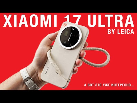 Распаковка XIAOMI 17 ULTRA BY LEICA - а вот это уже интересно китайцы делают!
