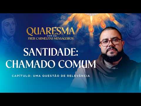 Santidade: um chamado para todos l Quaresma com os Freis Carmelitas Mensageiros, Dia 1