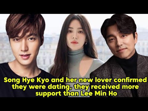 Song Hye Kyo Confirmed they Were Dating, they received more support than Lee Min Ho