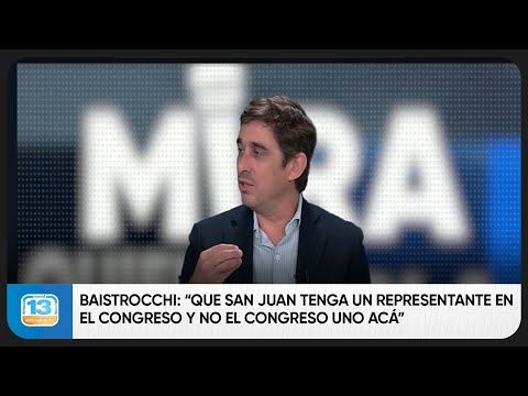 Baistrocchi: “Que San Juan tenga un representante en el Congreso y no el Congreso uno acá”