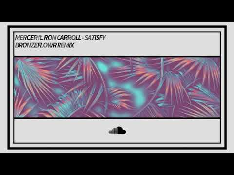 MERCER ft. Ron Carroll - Satisfy (Bronzeflowr Remix)