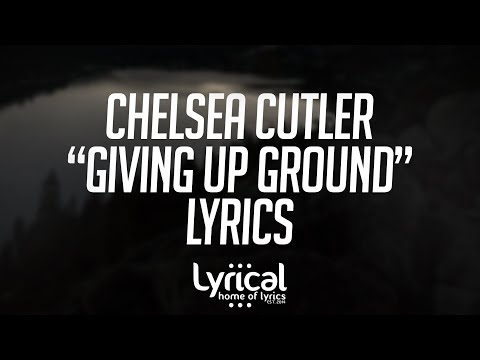 Chelsea Cutler - Giving Up Ground (feat. Quinn XCII) Lyrics