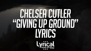 Chelsea Cutler - Giving Up Ground (feat. Quinn XCII) Lyrics