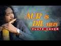 Aur Is Dil Mein Instrumental Flute Cover Imaandaar Rajesh Flute