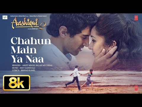 Chahun Main Ya Naa 8K Full Video Song | Aashiqui 2 | Arijit Singh | Aditya K, Shraddha K | Palak M