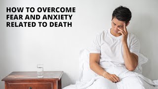 How To Overcome Fear And Anxiety Related To Death