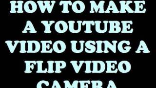How to Make a YouTube Video Using a Flip Video Camera