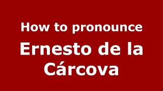 How to pronounce Ernesto De La Cárcova