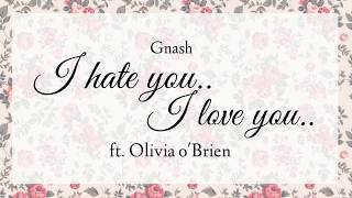 Gnash- i hate you i love you (ft. Olivia o&#39;brien)(lyrics)