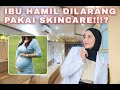 IBU HAMIL DILARANG PAKAI SKINCARE