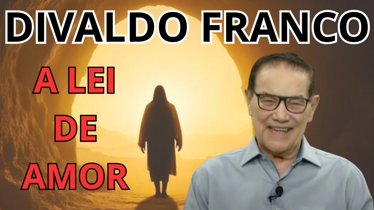 A LEI DE AMOR – VEJA EXEMPLOS NESSA PALESTRA COM DIVALDO FRANCO.
