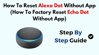 How To Reset Alexa Dot Without App (How To Factory Reset Echo Dot Without App)