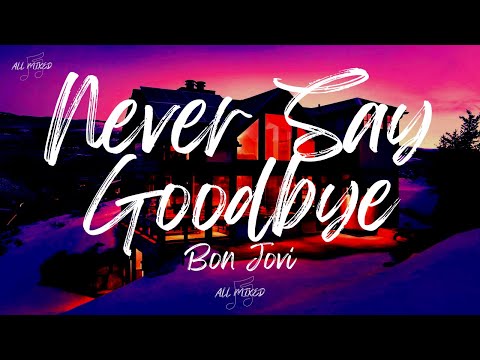 Bon Jovi - Never Say Goodbye (Lyrics)