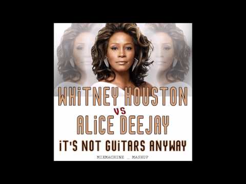 Whitney Houston Vs Alice Deejay - It's Not Guitars Anyway (Mixmachine Mashup)