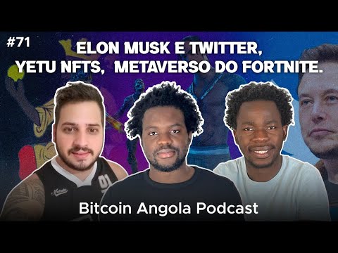 , title : 'Bitcoin Angola Podcast – Episódio 71 | Elon Musk e Twitter, YETU NFTs,  Metaverso do Fortnite