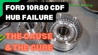 Ford 10R80 CDF Hub Failure The Cause & The Cure