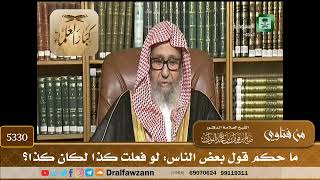 [5330] ما حكم قول بعض الناس: لو فعلت كذا لكان كذا؟ - صالح الفوزان