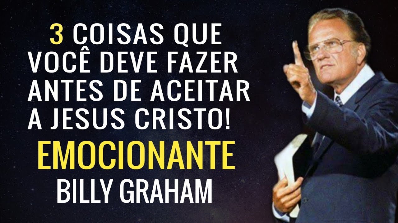 3 COISAS QUE VOCÊ DEVE FAZER ANTES DE ACEITAR A JESUS CRISTO - Billy Graham