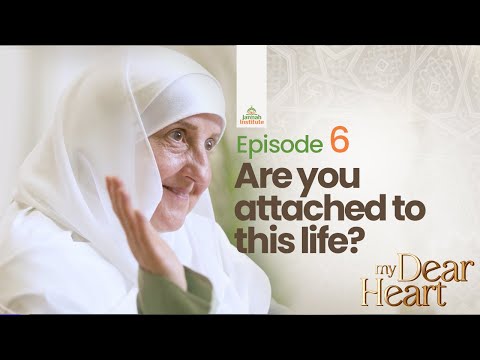 Are you attached to this life? | My Dear Heart Ep. 06 | Dr. Haifaa Younis | Jannah Institute — Dr. Haifaa Younis