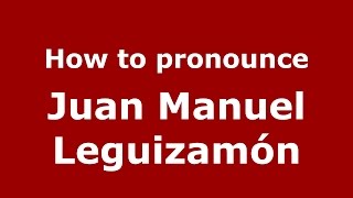 How to pronounce Juan Manuel Leguizamón