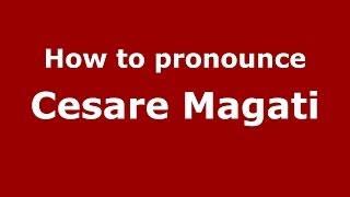 How to pronounce Cesare Magati