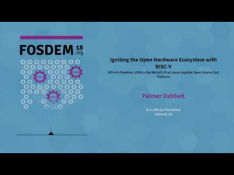 Igniting the Open Hardware Ecosystem with RISC V - SiFive at FOSDEM '18