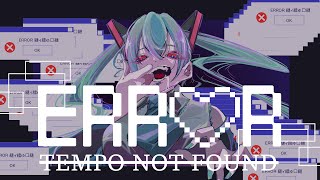 - ERROR : TEMPO NOT FOUND / Akir feat.初音ミク