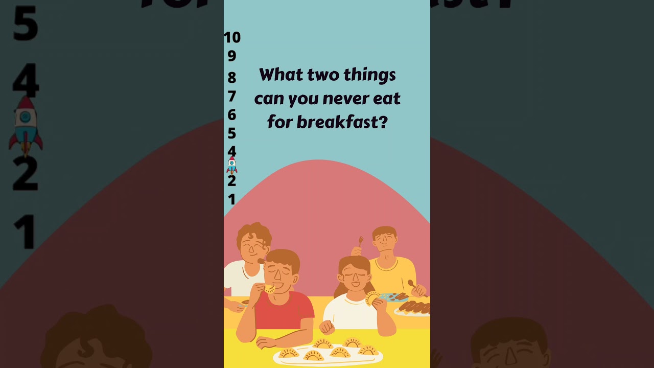 What two things can you never eat for breakfast