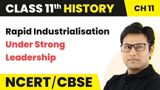 Rapid Industrialisation Under Strong Leadership (Theme 11) | Class 11 History Chapter 11 | 2024-25