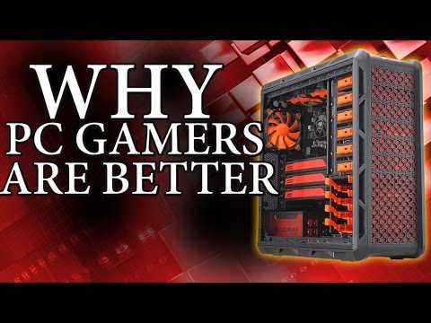 WHY PC GAMERS ARE BETTER