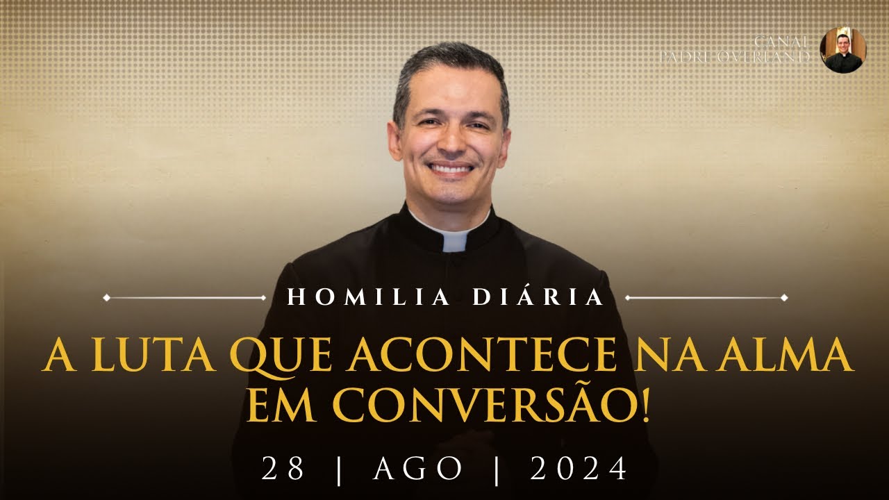 A luta que acontece na alma em conversão! (Pe. Overland - Homilia - 28/08/2024)